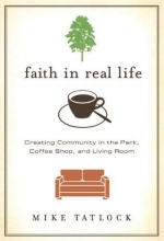 Cover art for Faith in Real Life: Creating Community in the Park, Coffee Shop, and Living Room