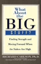 Cover art for WHAT ABOUT THE BIG STUFF?: FINDING STRENGTH AND MOVING FORWARD WHEN THE STAKES ARE HIGH (Don't Sweat the Small Stuff Series)
