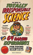 Cover art for The Book of Totally Irresponsible Science: 64 Daring Experiments for Young Scientists