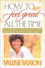 Cover art for How to Feel Great All the Time: A Lifelong Plan for Unlimited Energy and Radiant Good Health