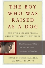 Cover art for The Boy Who Was Raised as a Dog: And Other Stories from a Child Psychiatrist's Notebook--What Traumatized Children Can Teach Us About Loss, Love, and Healing