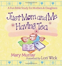 Cover art for Just Mom and Me Having Tea: A Fun Bible Study for Mothers and Daughters