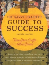 Cover art for The Savvy Crafters Guide To Success: Turn Your Crafts Into A Career
