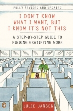 Cover art for I Don't Know What I Want, But I Know It's Not This: A Step-by-Step Guide to Finding Gratifying Work