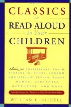 Cover art for Classics to Read Aloud to Your Children: Selections from Shakespeare, Twain, Dickens, O.Henry, London, Longfellow, Irving Aesop, Homer, Cervantes, Hawthorne, and More