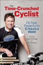 Cover art for The Time-Crunched Cyclist, 2nd Ed.: Fit, Fast, Powerful in 6 Hours a Week (The Time-Crunched Athlete)