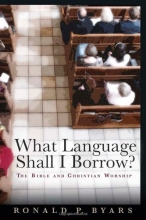 Cover art for What Language Shall I Borrow?: The Bible and Christian Worship (Calvin Institute of Christian Worship Liturgical Studies)