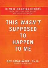 Cover art for This Wasn't Supposed to Happen to Me: 10 Make-or-Break Choices When Life Steals Your Dreams and Rocks Your World