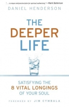 Cover art for The Deeper Life: Satisfying the 8 Vital Longings of Your Soul