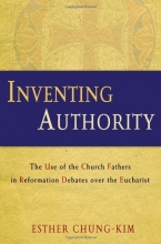 Cover art for Inventing Authority: The Use of the Church Fathers in Reformation Debates over the Eucharist