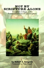 Cover art for Not by Scripture Alone: A Catholic Critique of the Protestant Doctrine of Sola Scriptura