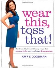Cover art for Wear This, Toss That!: Hundreds of Fashion and Beauty Swaps That Save Your Looks, Save Your Budget, and Save You Time