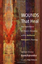 Cover art for Wounds That Heal: The Importance of Church Discipline within Balthasar Hubmaiers Theology