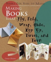 Cover art for Making Books That Fly, Fold, Wrap, Hide, Pop Up, Twist, And Turn: Books for Kids to Make