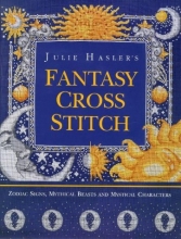 Cover art for Julie Hasler's Fantasy Cross Stitch: Zodiac Signs, Mythical Beasts and Mystical Characters