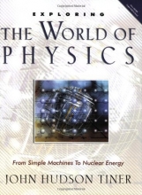 Cover art for Exploring the World of Physics: From Simple Machines to Nuclear Energy (Exploring Series) (Exploring (New Leaf Press))