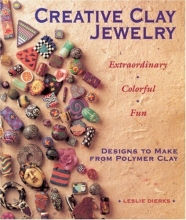 Cover art for Creative Clay Jewelry: Extraordinary, Colorful, Fun Designs To Make From Polymer Clay