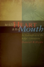 Cover art for With Heart and Mouth: An Exposition of the Belgic Confession