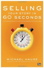 Cover art for Selling Your Story in 60 Seconds: The Guaranteed Way to Get Your Screenplay or Novel Read