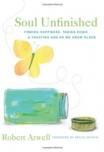 Cover art for Soul Unfinished: Finding Happiness, Taking Risks, and Trusting God as We Grow Older