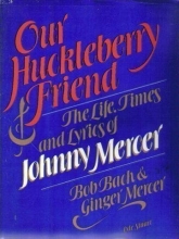 Cover art for Our Huckleberry Friend: The Life, Times and Lyrics of Johnny Mercer