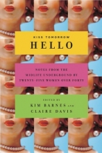 Cover art for Kiss Tomorrow Hello: Notes From the Midlife Underground by Twenty-Five Women Over Forty