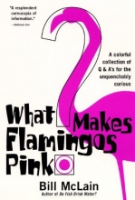 Cover art for What Makes Flamingos Pink : A Colorful Collection of Q & A's for the Unquenchably Curious