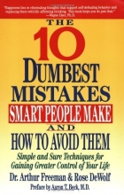 Cover art for 10 Dumbest Mistakes Smart People Make and How To Avoid Them: Simple and Sure Techniques for Gaining Greater Control of Your Life