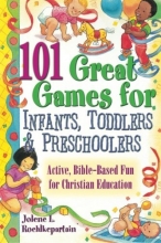 Cover art for 101 Great Games for Infants, Toddlers, and Preschoolers: Active, Bible-Based Fun for Christian Education