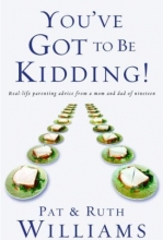 Cover art for You've Got to Be Kidding!: Real-life parenting advice from a mom and dad of nineteen