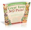 Cover art for Great Taste No Pain: 112 of the Most Delicious, Delectable, Scrumptious, Yummy and Healthy Recipes