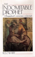 Cover art for The Indomitable Prophet: A Biographical Commentary on Jeremiah : The Man, the Time, the Book, the Tasks