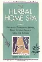Cover art for The Herbal Home Spa: Naturally Refreshing Wraps, Rubs, Lotions, Masks, Oils, and Scrubs (Herbal Body)