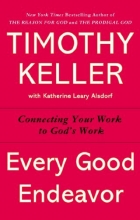 Cover art for Every Good Endeavor: Connecting Your Work to God's Work