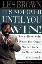 Cover art for Its Not Over Until You Win: How to Become the Person You Always Wanted to Be No Matter What the Obstacle