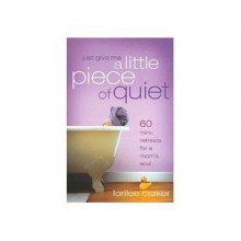 Cover art for Just Give Me a Little Piece of Quiet: 60 Mini-retreats for a Mom's Soul
