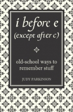 Cover art for I BEFORE E (EXCEPT AFTER C): OLD-SCHOOL WAYS TO REMEMBER STUFF
