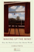 Cover art for Making up the Mind: How the Brain Creates Our Mental World