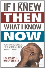 Cover art for If I Knew Then What I Know Now: Youth Workers Share Their Worst Failures and Best Advice