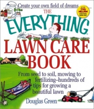 Cover art for The Everything Lawn Care Book: From Seed to Soil, Mowing to Fertilizing-Hundreds of Tips for Growing a Beautiful Lawn (Everything Series)