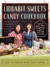 Cover art for The Liddabit Sweets Candy Cookbook: How to Make Truly Scrumptious Candy in Your Own Kitchen!