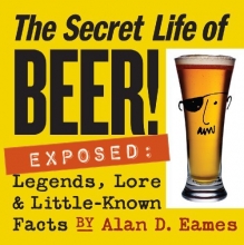 Cover art for The Secret Life of Beer!: Exposed: Legends, Lore & Little-Known Facts
