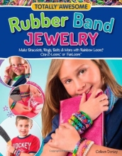 Cover art for Totally Awesome Rubber Band Jewelry: Make Bracelets, Rings, Belts & More with Rainbow Loom(R), Cra-Z-Loom(TM), or FunLoom(TM)