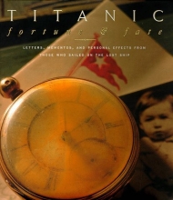 Cover art for Titanic: Fortune and Fate : Letters, Mementos, and Personal Effects from Those Who Sailed on the Lost Ship