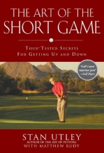 Cover art for The Art of the Short Game: Tour-Tested Secrets for Getting Up and Down