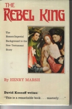 Cover art for The Rebel King: The Story of Christ as Seen Against the Historical Conflict Between the Roman Empire and Judaism