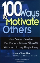 Cover art for 100 Ways to Motivate Others: How Great Leaders Can Produce Insane Results Without Driving People Crazy