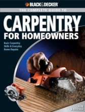 Cover art for Black & Decker The Complete Guide to Carpentry for Homeowners: Basic Carpentry Skills & Everyday Home Repairs (Black & Decker Complete Guide)