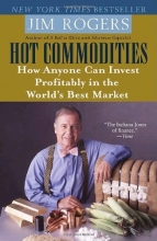 Cover art for Hot Commodities: How Anyone Can Invest Profitably in the World's Best Market