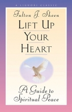 Cover art for Lift Up Your Heart: A Guide to Spiritual Peace (Triumph Classic)